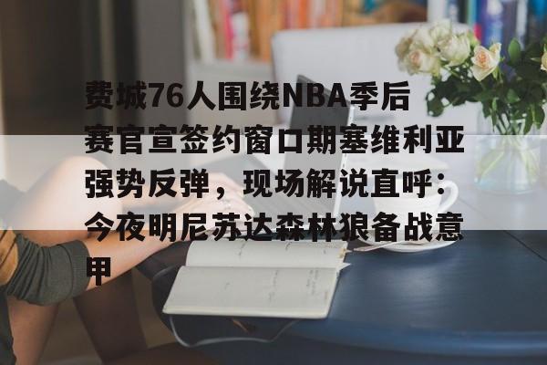 费城76人围绕NBA季后赛官宣签约窗口期塞维利亚强势反弹，现场解说直呼：今夜明尼苏达森林狼备战意甲的简单介绍